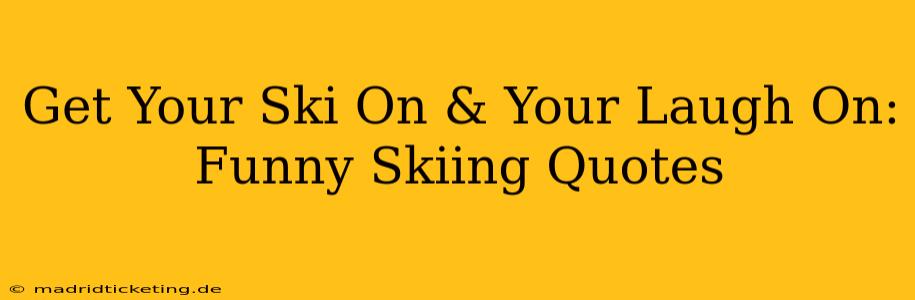 Get Your Ski On & Your Laugh On: Funny Skiing Quotes