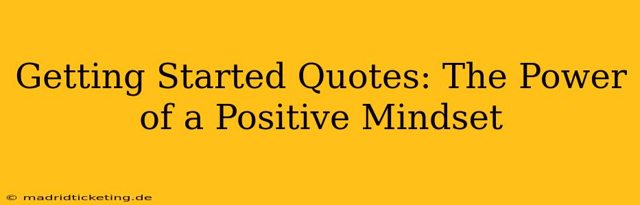 Getting Started Quotes: The Power of a Positive Mindset