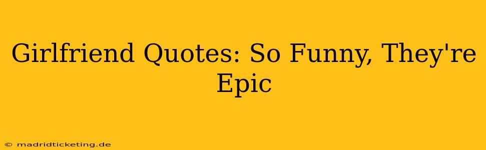 Girlfriend Quotes: So Funny, They're Epic
