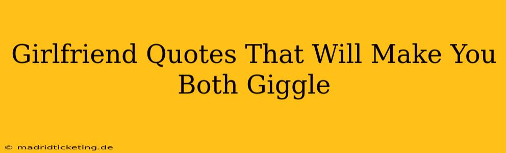 Girlfriend Quotes That Will Make You Both Giggle