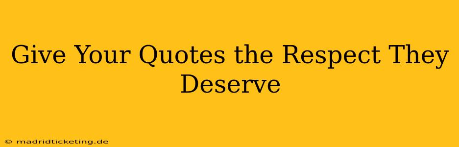 Give Your Quotes the Respect They Deserve