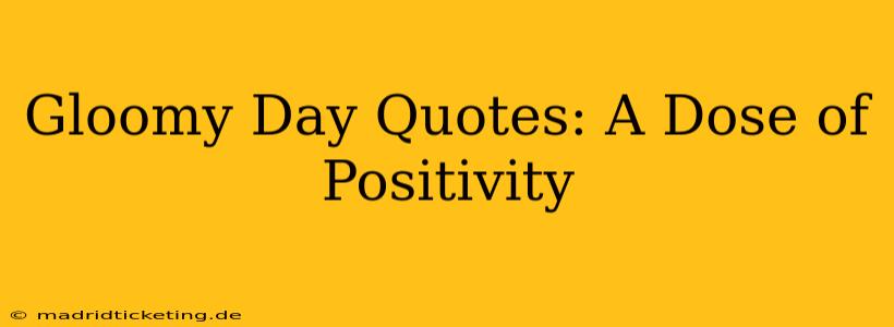 Gloomy Day Quotes: A Dose of Positivity