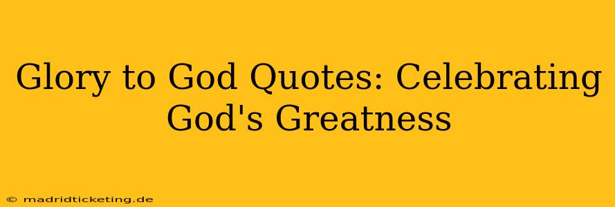 Glory to God Quotes: Celebrating God's Greatness
