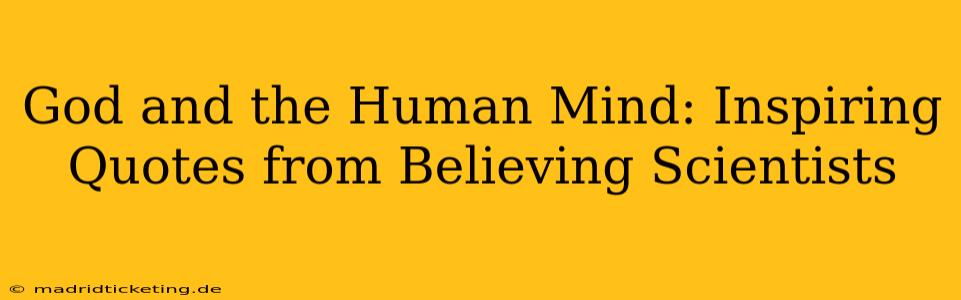 God and the Human Mind: Inspiring Quotes from Believing Scientists