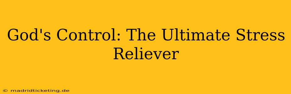God's Control: The Ultimate Stress Reliever