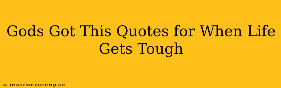 Gods Got This Quotes for When Life Gets Tough
