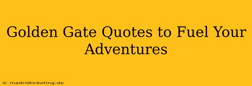 Golden Gate Quotes to Fuel Your Adventures