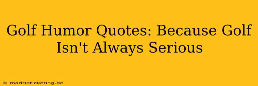 Golf Humor Quotes: Because Golf Isn't Always Serious