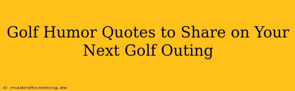 Golf Humor Quotes to Share on Your Next Golf Outing