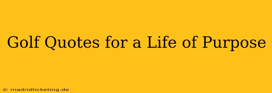 Golf Quotes for a Life of Purpose