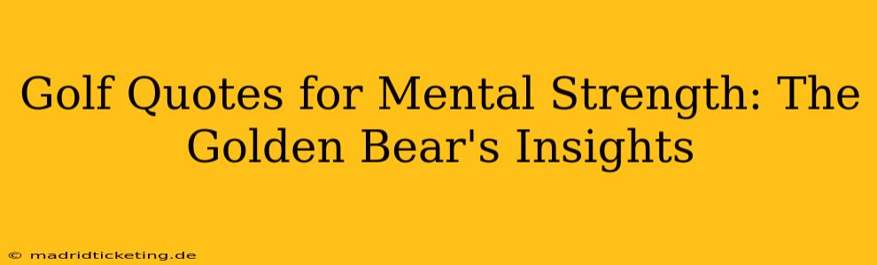 Golf Quotes for Mental Strength: The Golden Bear's Insights