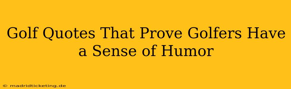 Golf Quotes That Prove Golfers Have a Sense of Humor