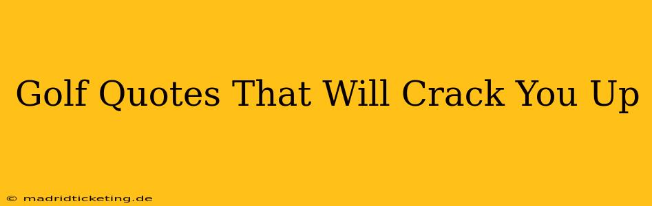 Golf Quotes That Will Crack You Up