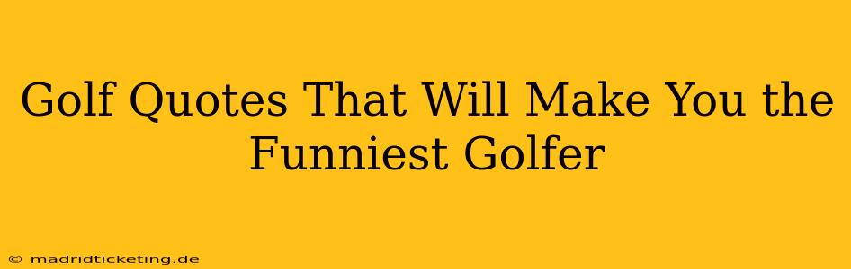 Golf Quotes That Will Make You the Funniest Golfer