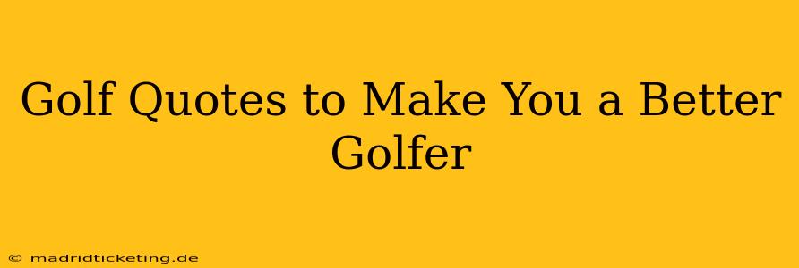Golf Quotes to Make You a Better Golfer