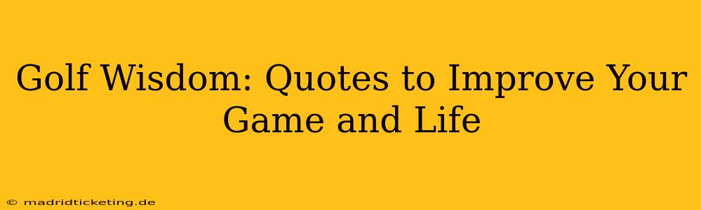 Golf Wisdom: Quotes to Improve Your Game and Life