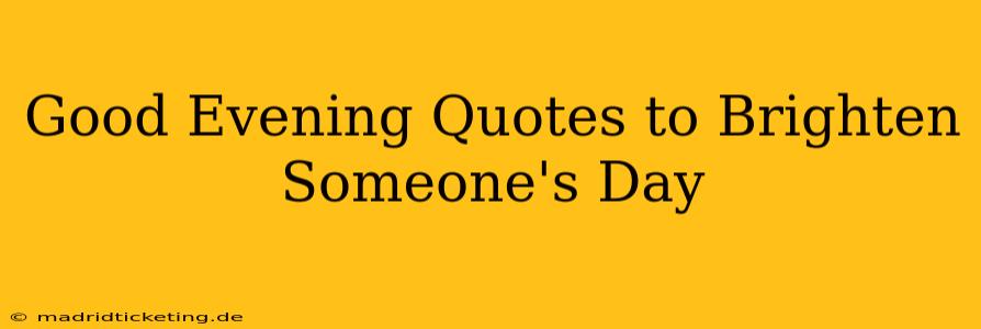 Good Evening Quotes to Brighten Someone's Day