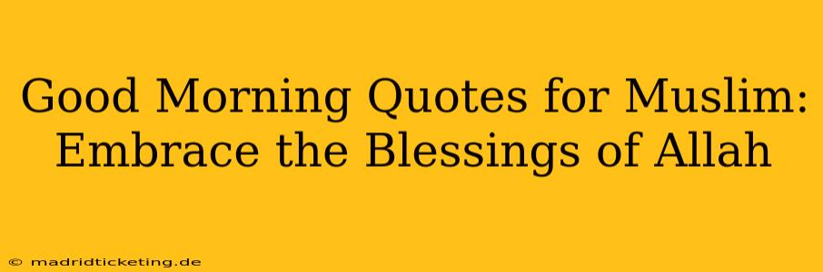 Good Morning Quotes for Muslim:  Embrace the Blessings of Allah