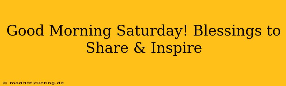 Good Morning Saturday! Blessings to Share & Inspire