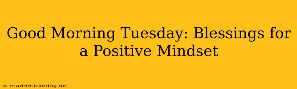Good Morning Tuesday: Blessings for a Positive Mindset