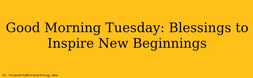 Good Morning Tuesday: Blessings to Inspire New Beginnings