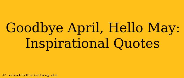 Goodbye April, Hello May: Inspirational Quotes