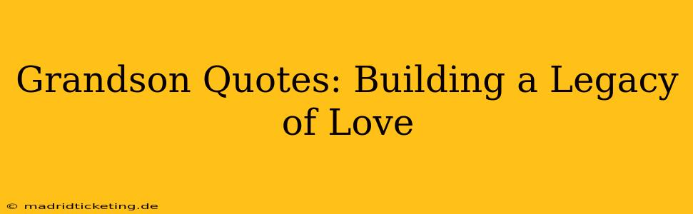 Grandson Quotes: Building a Legacy of Love