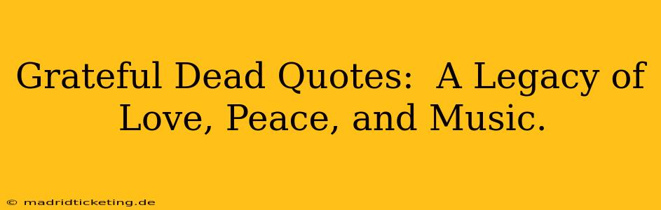 Grateful Dead Quotes:  A Legacy of Love, Peace, and Music.