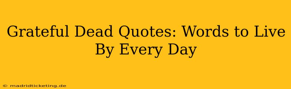 Grateful Dead Quotes: Words to Live By Every Day