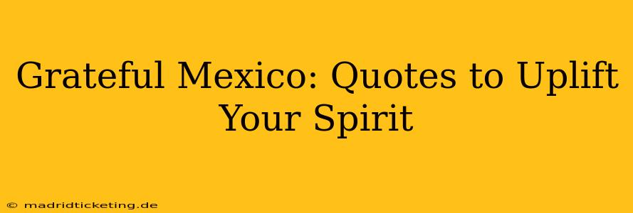 Grateful Mexico: Quotes to Uplift Your Spirit