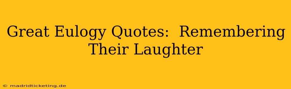 Great Eulogy Quotes:  Remembering Their Laughter
