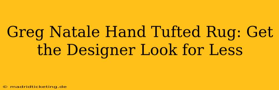 Greg Natale Hand Tufted Rug: Get the Designer Look for Less
