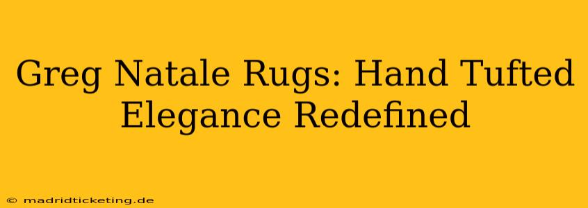 Greg Natale Rugs: Hand Tufted Elegance Redefined