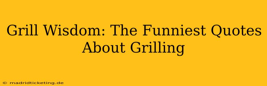 Grill Wisdom: The Funniest Quotes About Grilling