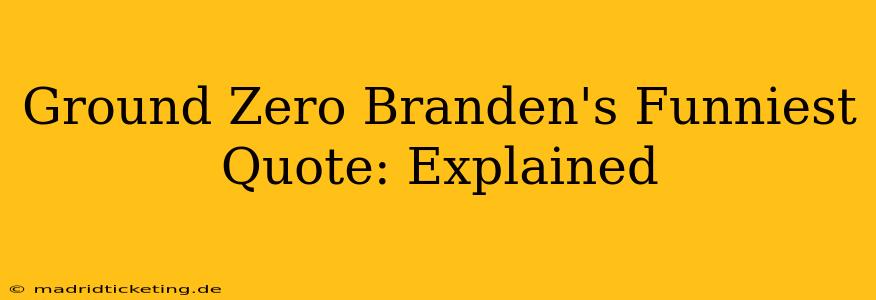 Ground Zero Branden's Funniest Quote: Explained