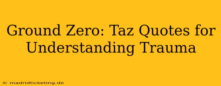 Ground Zero: Taz Quotes for Understanding Trauma