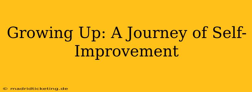 Growing Up: A Journey of Self-Improvement