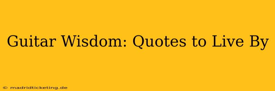 Guitar Wisdom: Quotes to Live By
