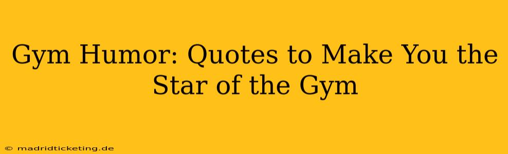 Gym Humor: Quotes to Make You the Star of the Gym