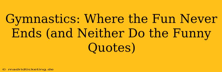 Gymnastics: Where the Fun Never Ends (and Neither Do the Funny Quotes)
