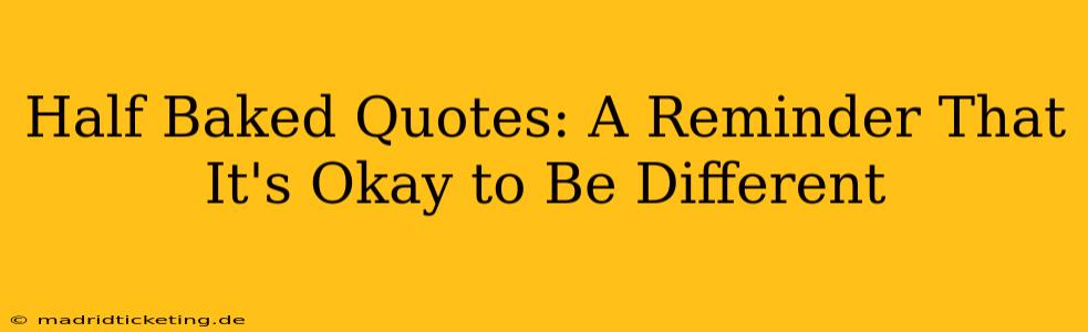 Half Baked Quotes: A Reminder That It's Okay to Be Different