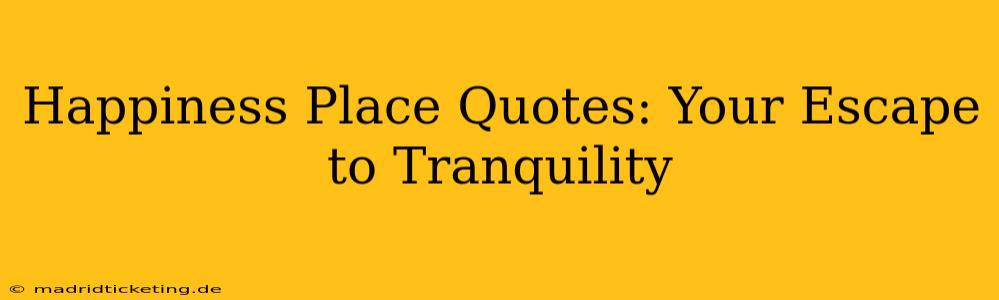 Happiness Place Quotes: Your Escape to Tranquility