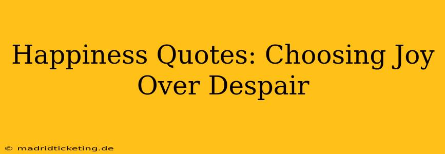 Happiness Quotes: Choosing Joy Over Despair