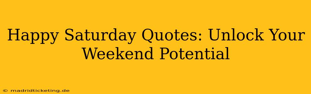 Happy Saturday Quotes: Unlock Your Weekend Potential