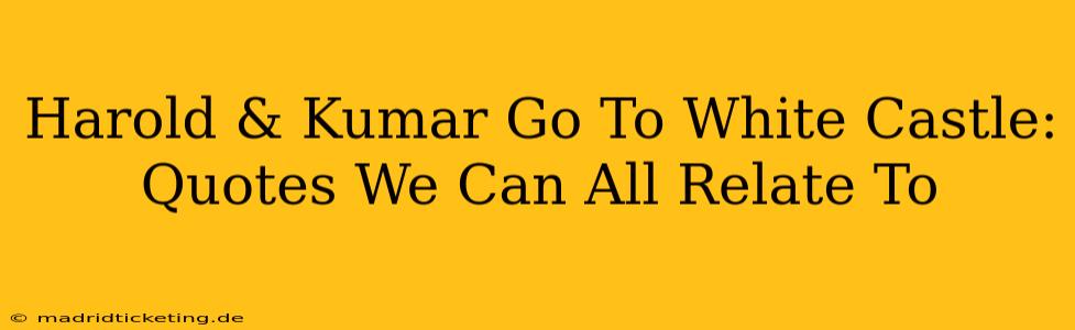 Harold & Kumar Go To White Castle: Quotes We Can All Relate To