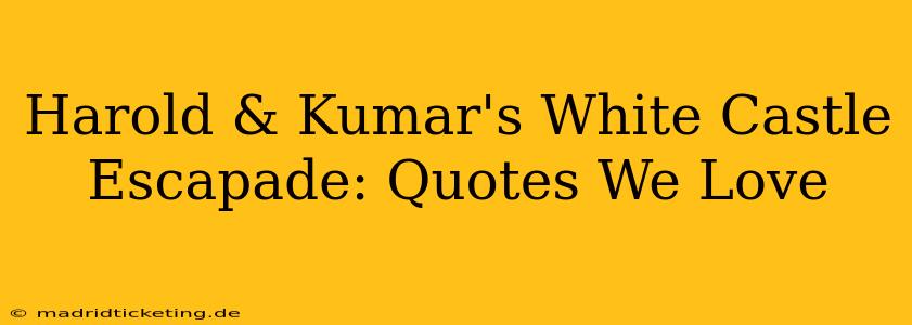 Harold & Kumar's White Castle Escapade: Quotes We Love