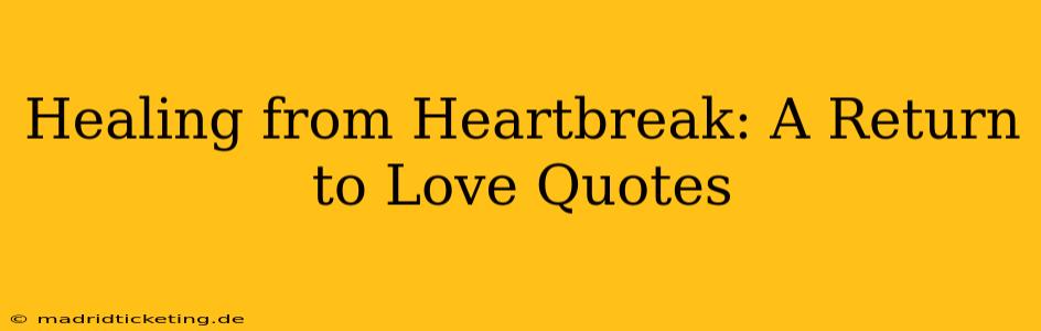 Healing from Heartbreak: A Return to Love Quotes
