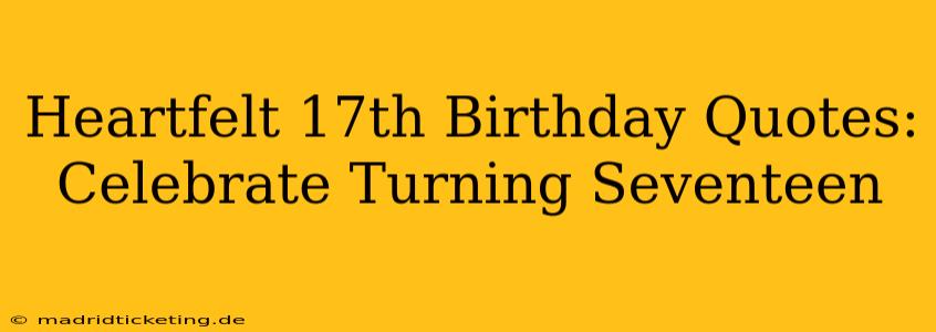 Heartfelt 17th Birthday Quotes: Celebrate Turning Seventeen