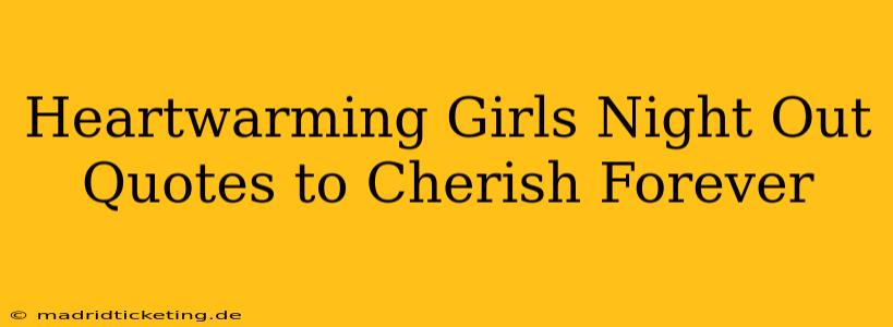 Heartwarming Girls Night Out Quotes to Cherish Forever