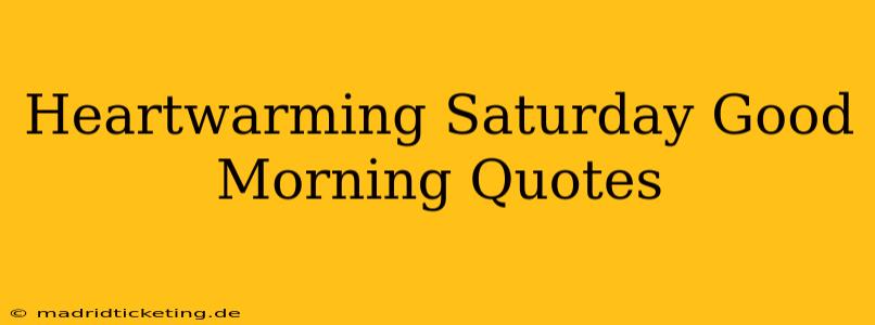 Heartwarming Saturday Good Morning Quotes
